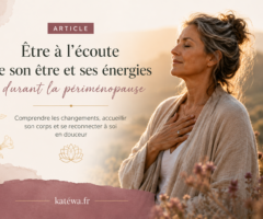 Être à l’écoute de son être et de ses énergies durant la périménopause