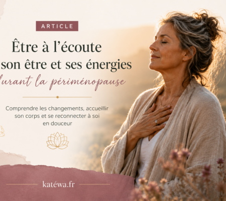 Être à l’écoute de son être et de ses énergies durant la périménopause